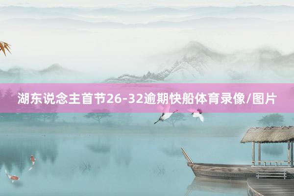 湖东说念主首节26-32逾期快船体育录像/图片