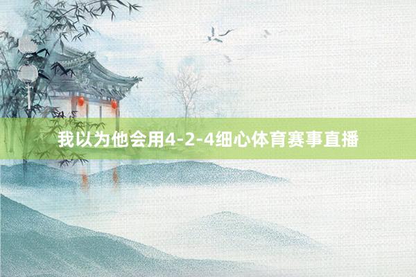 我以为他会用4-2-4细心体育赛事直播