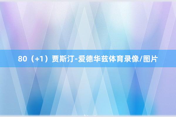 80（+1）贾斯汀-爱德华兹体育录像/图片