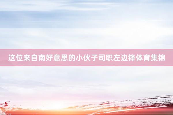 这位来自南好意思的小伙子司职左边锋体育集锦