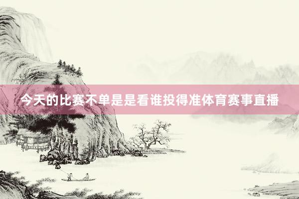 今天的比赛不单是是看谁投得准体育赛事直播
