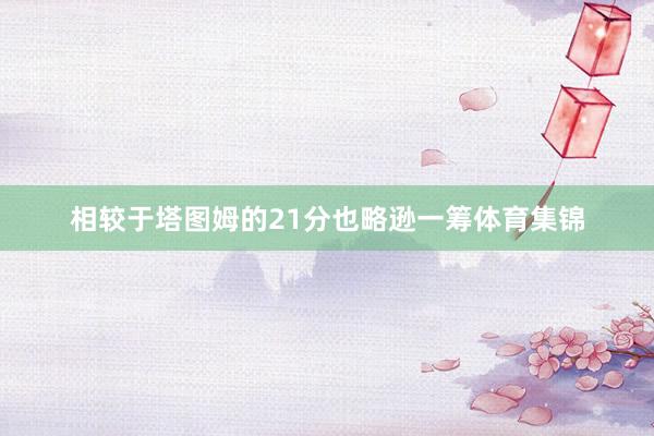相较于塔图姆的21分也略逊一筹体育集锦