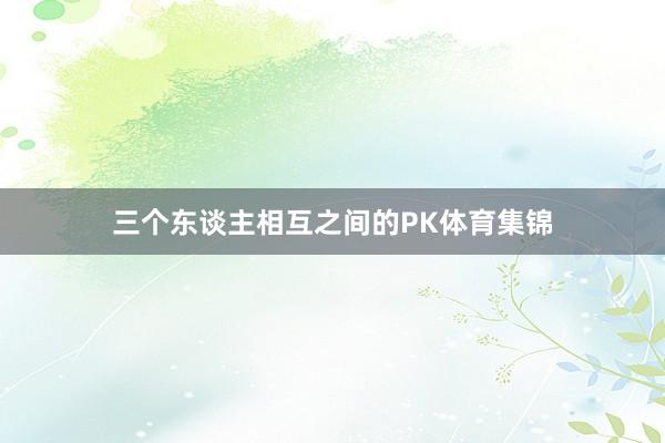 三个东谈主相互之间的PK体育集锦
