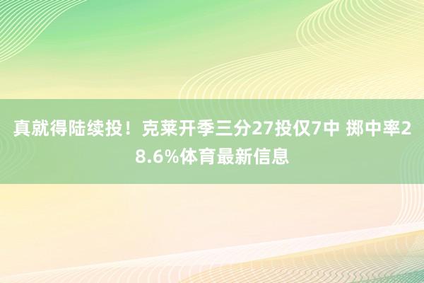 真就得陆续投！克莱开季三分27投仅7中 掷中率28.6%体育最新信息