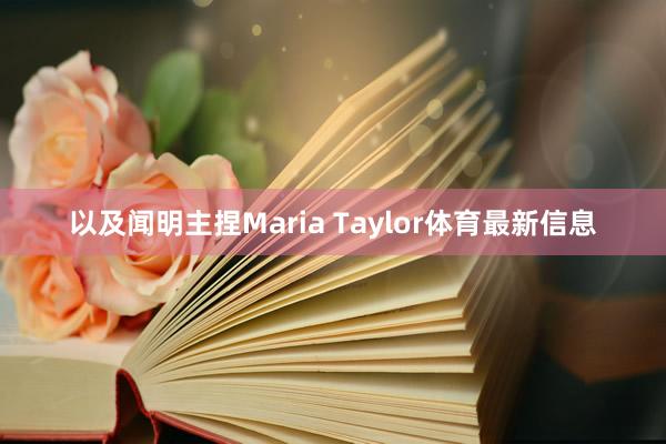 以及闻明主捏Maria Taylor体育最新信息