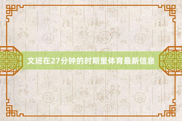 文班在27分钟的时期里体育最新信息