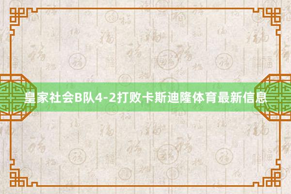 皇家社会B队4-2打败卡斯迪隆体育最新信息