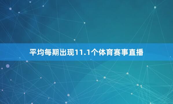 平均每期出现11.1个体育赛事直播
