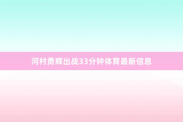 河村勇辉出战33分钟体育最新信息