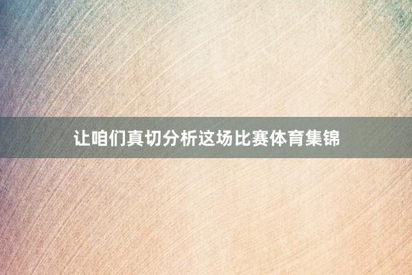 让咱们真切分析这场比赛体育集锦