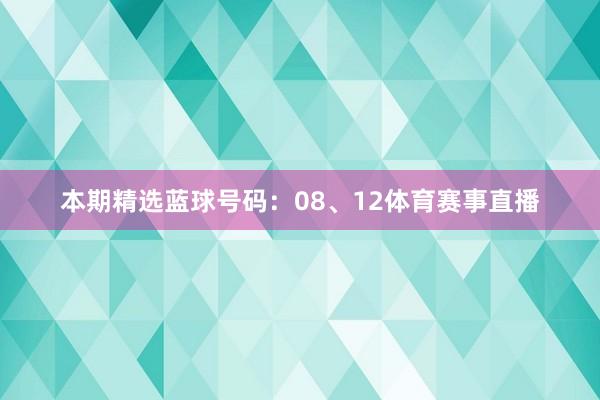 本期精选蓝球号码：08、12体育赛事直播