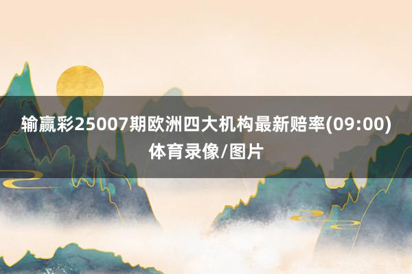 输赢彩25007期欧洲四大机构最新赔率(09:00)体育录像/图片