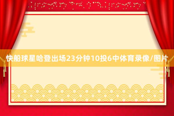快船球星哈登出场23分钟10投6中体育录像/图片