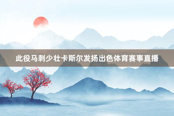 此役马刺少壮卡斯尔发扬出色体育赛事直播