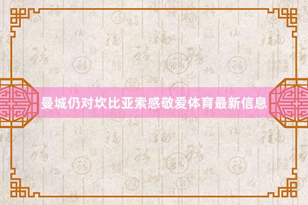 曼城仍对坎比亚索感敬爱体育最新信息