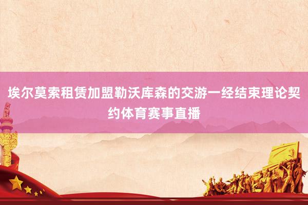 埃尔莫索租赁加盟勒沃库森的交游一经结束理论契约体育赛事直播