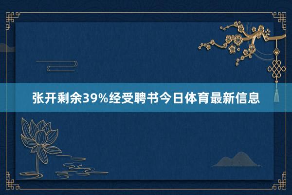 张开剩余39%经受聘书今日体育最新信息