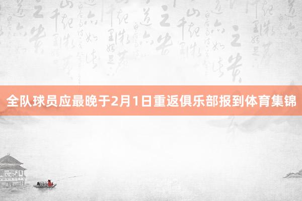 全队球员应最晚于2月1日重返俱乐部报到体育集锦