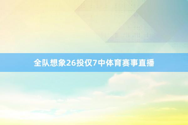 全队想象26投仅7中体育赛事直播
