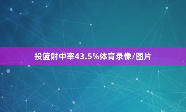 投篮射中率43.5%体育录像/图片