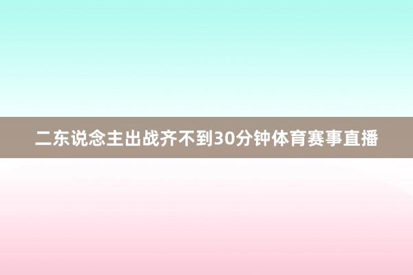二东说念主出战齐不到30分钟体育赛事直播