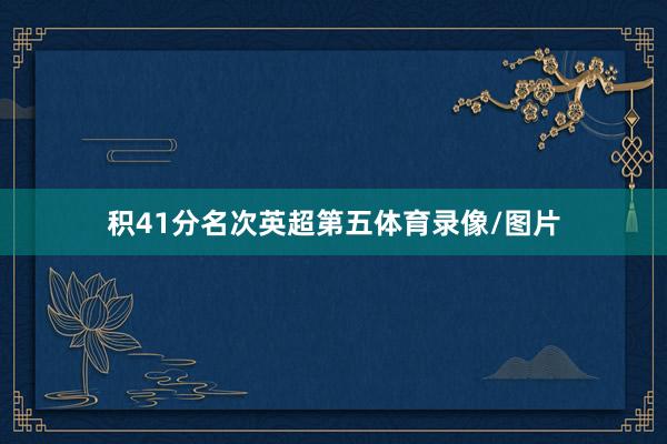 积41分名次英超第五体育录像/图片