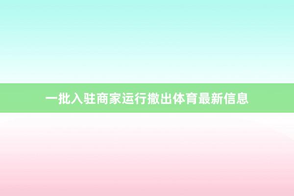 一批入驻商家运行撤出体育最新信息