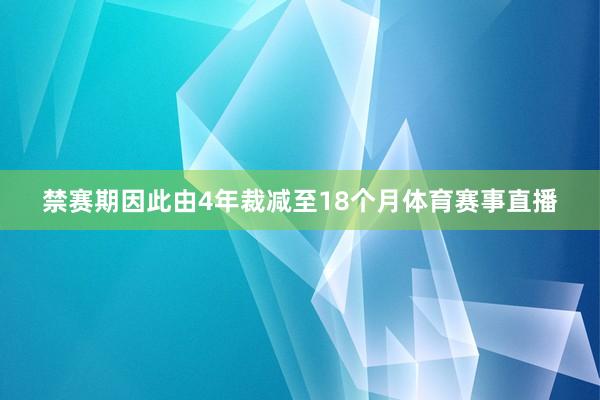禁赛期因此由4年裁减至18个月体育赛事直播