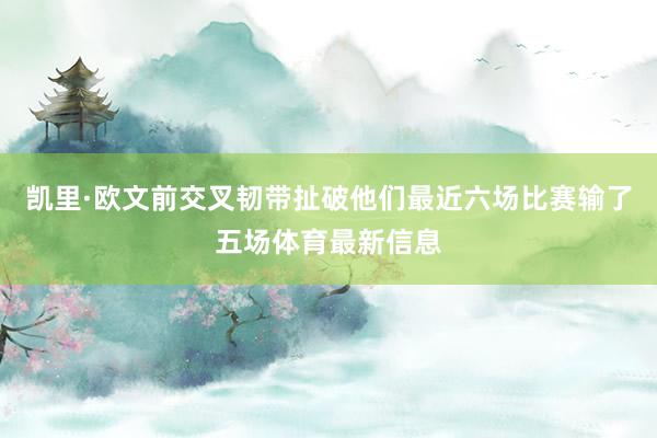 凯里·欧文前交叉韧带扯破他们最近六场比赛输了五场体育最新信息