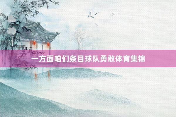 一方面咱们条目球队勇敢体育集锦