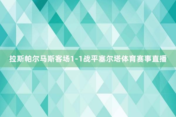 拉斯帕尔马斯客场1-1战平塞尔塔体育赛事直播
