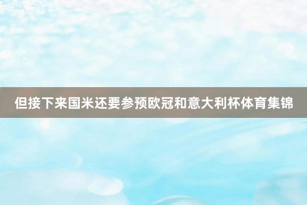 但接下来国米还要参预欧冠和意大利杯体育集锦