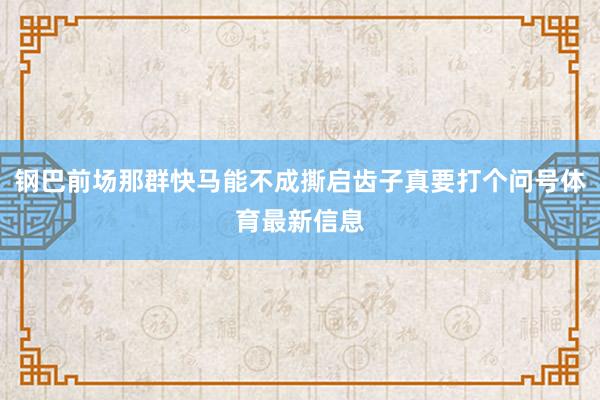 钢巴前场那群快马能不成撕启齿子真要打个问号体育最新信息