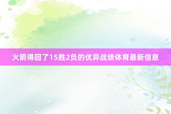 火箭得回了15胜2负的优异战绩体育最新信息