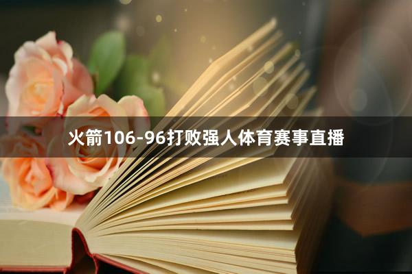 火箭106-96打败强人体育赛事直播