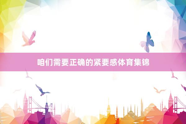 咱们需要正确的紧要感体育集锦