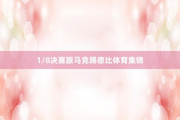 1/8决赛跟马竞踢德比体育集锦