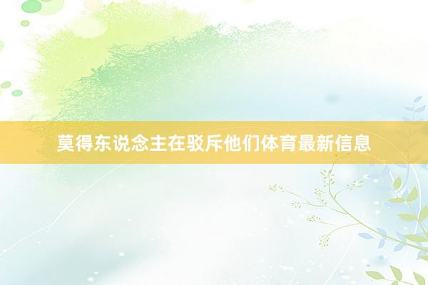 莫得东说念主在驳斥他们体育最新信息