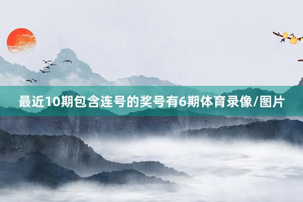 最近10期包含连号的奖号有6期体育录像/图片