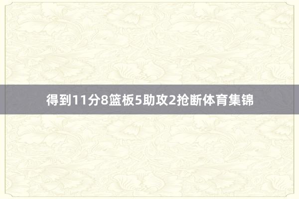 得到11分8篮板5助攻2抢断体育集锦