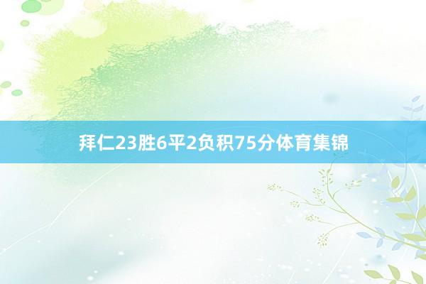 拜仁23胜6平2负积75分体育集锦