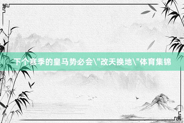 下个赛季的皇马势必会