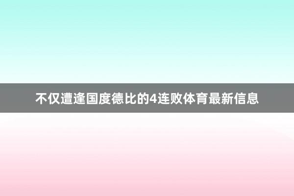 不仅遭逢国度德比的4连败体育最新信息