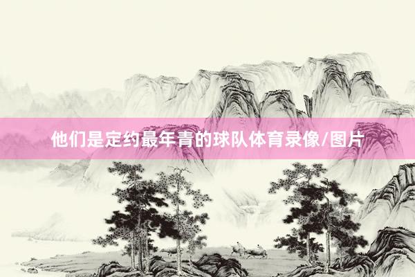 他们是定约最年青的球队体育录像/图片