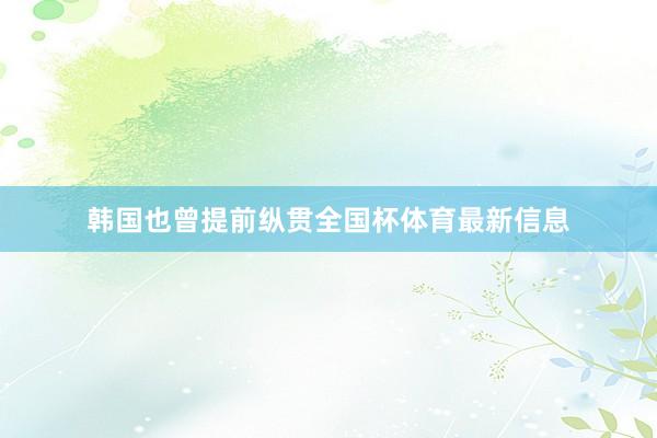 韩国也曾提前纵贯全国杯体育最新信息