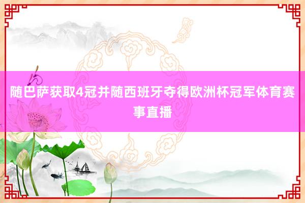 随巴萨获取4冠并随西班牙夺得欧洲杯冠军体育赛事直播