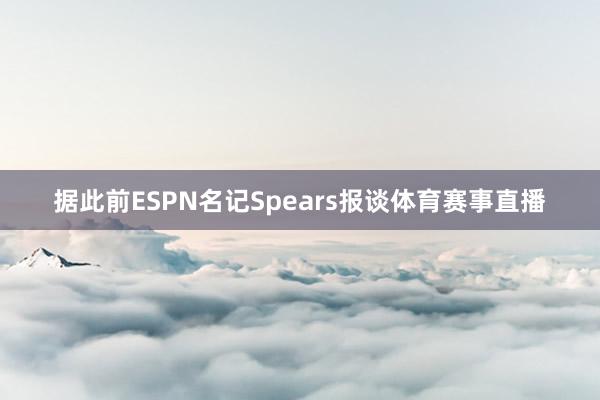 据此前ESPN名记Spears报谈体育赛事直播