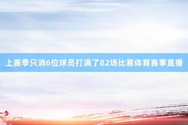 上赛季只消6位球员打满了82场比赛体育赛事直播