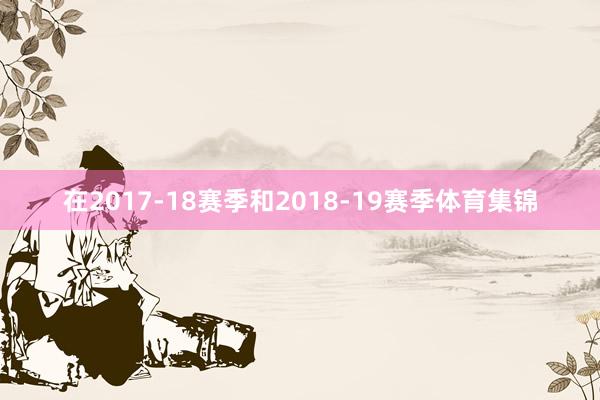 在2017-18赛季和2018-19赛季体育集锦