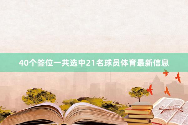 40个签位一共选中21名球员体育最新信息